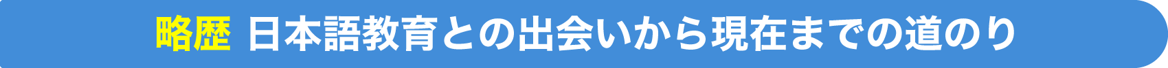 略歴 日本語教育との出会いから現在までの道のり